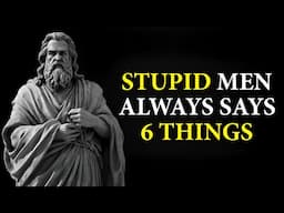 6 Things A STUPID Man Always Says | Stoicism | Stoic Philosophy
