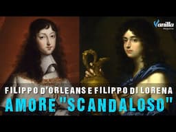 Lo “SCANDALOSO” Amore fra Filippo d'Orleans e Filippo di Lorena