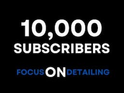 Reaching 10,000 Subscribers! Focus On Detailing History