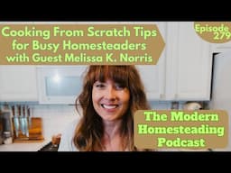 Cooking from Scratch Tips for Busy Homesteaders with Guest Melissa K. Norris