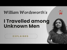 William Wordsworth's "I Travelled Among Unknown Men" | Line-by-Line Analysis #monamimukherjee