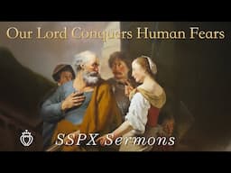 Our Lord Conquers Human Fears  - SSPX Sermons