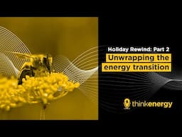 Holiday Rewind Part 2: Unwrapping the energy transition – thinkenergy Episode 148