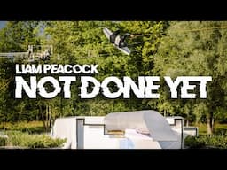 LIAM PEACOCK | "NOT DONE YET" Full Part