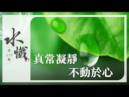 【法譬如水】 真常凝靜 不動於心 ｜六行之十地行(八) - 第179集｜水懺｜慈悲三昧水懺｜ 20250616