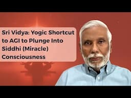 Sri Vidya: Yogic Shortcut to AGI to Plunge Into Siddhi (Miracle) Consciousness