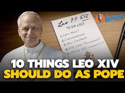 10 Things Pope Leo XIV Should Do As Pope | The Catholic Talk Show