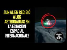 ¿Un Alien recibió a los astronautas en la estacion espacial internacional?
