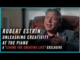 How Robert Estrin Unleashes Creativity at the Piano — A 'Living the Creative Life' Exclusive