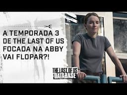 Vai FLOPAR?! TEMPORADA 3 de THE LAST OF US será FOCADA NA ABBY!
