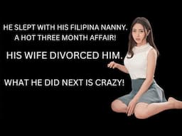 He Slept With His Filipina Nanny. His ANGRY Wife Divorced Him. Then This Happens...