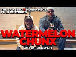 The Bad Seed x Murda Megz ft. LR Blitzkrieg - Watermelon Chunx
