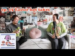ep. 15 Easter hot takes