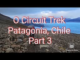 Part 3. O Circuit Trek. Torres Del Paine NP.  Patagonia, Chile.