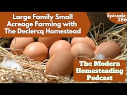 Large Family Small Acreage Farming with The Declercq Homestead - Podcast Episode 286
