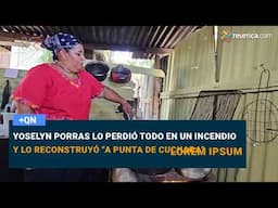 Yoselyn Porras lo perdió todo en un incendio y lo reconstruyó “a punta de cuchara”