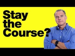 4-29-25 Should You "Stay the Course" Now?