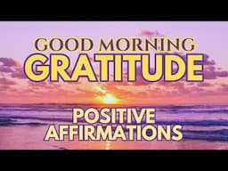 Good Morning Gratitude ✨ Positive MORNING GRATITUDE Affirmations ✨ Start Your Day the Right Way