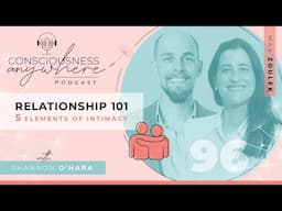 E96 Relationship 101 5 Elements Of Intimacy | Consciousness Anywhere Podcast: ‪@ShannonOHara‬