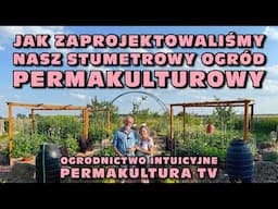 Jak zaprojektowaliśmy nasz stumetrowy ogród permakulturowy - Ogrodnictwo intuicyjne, Permakultura TV
