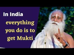 Every thing you do in india is for mukthi