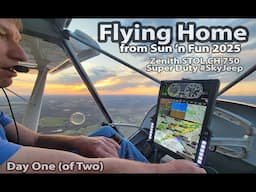 Day One (of Two): Flying Home From Sun 'n Fun 2025 in the Zenith STOL CH 750 Super Duty