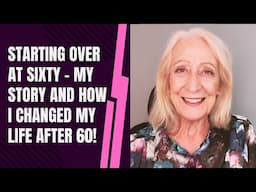 Starting Over at Sixty - My Story and How I Changed My Life After 60!