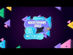 *FREE* Live Noisy/Whiny Dog Masterclass with Lauren Langman