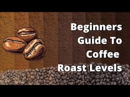 Understanding Coffee Roast Levels - A Beginners Guide