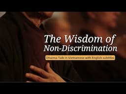 The Wisdom of Non-Discrimination | Dharma talk by Thich Nhat Hanh (EN subtitles)