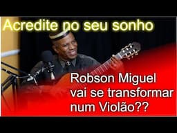 Acredite no seu sonho e Robson Miguel vai se transformar num violão???