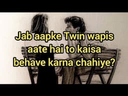 Aapke Twin partner jab wapis aate hai to kaisa behave karna chahiye?