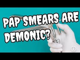 Pap Smears & Spiritual Psychosis: Are They Are Demonic?