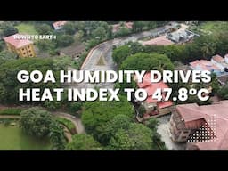 Extreme Heat in Goa: ‘Feels-Like’ Temperature Touches 47.8°C