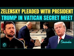 VIDEO: Zelensky Begged Trump To...: Shocking Details of Vatican Meeting | U.S News Latest
