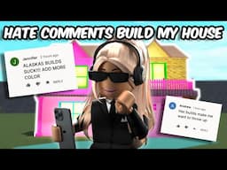 LETTING MY HATE COMMENTS BUILD MY BLOXBURG HOUSE