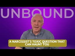 Unbound:  A Narcissist's Toxic Question That Can Haunt You