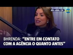 Bhrenda : "Entre em contato com a agência o quanto antes"