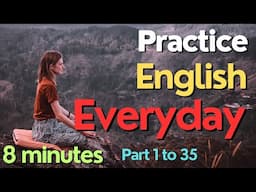 (Part-1to35) Everyday English Conversation Practice I8Minutes English Listening