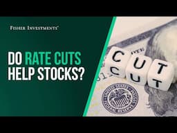 Fisher Investments Explains: Do Rate Cuts Help Stocks?