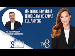 TÜP BEBEK TEDAVİLERİ TEKNOLOJİYİ NE KADAR KULLANIYOR?| DOÇ. DR. BORA COŞKUN | 8'de Sağlık