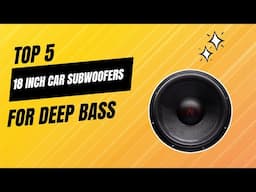 Top 5 Best 18 Inch Car Subwoofers for Deep Bass [2025 Earth-Shaking Bass Review]