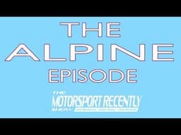 The Alpine Episode - The Motorsport Recently Show