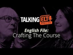 English File: How The Course Was Crafted (Talking ELT Special #2)