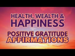 HEALTH, WEALTH & HAPPINESS ✨ POSITIVE GRATITUDE AFFIRMATIONS ✨