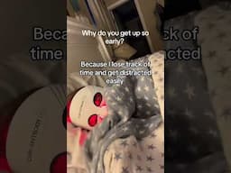 Why do you get up so early?