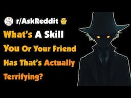 What’s A Skill You or Your Friend Has That’s Actually Terrifying?