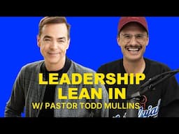 Leadership Lean In w/ Pastor Todd Mullins