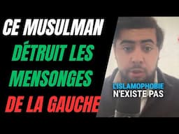 CE MUSULMAN DÉTRUIT LES MENSONGES DE LA GAUCHE SUR L'ISLAMOPHOBIE QUI N'EXISTE PAS