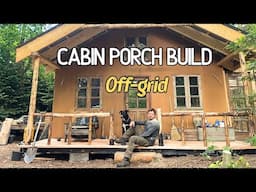 Building a Farm-Style Porch For My Off-grid Cabin